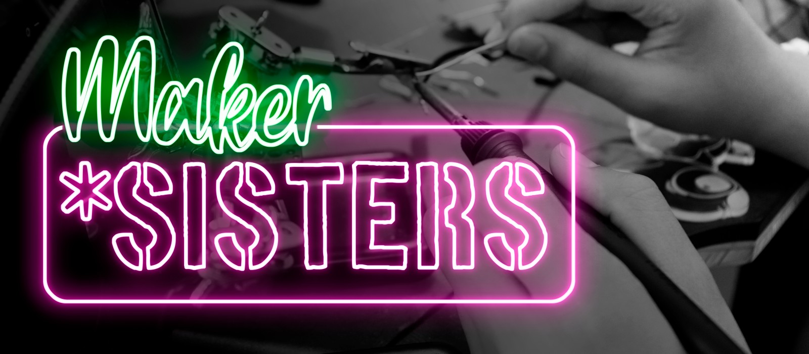 Der Schriftzug 'Maker*Sisters' auf einem Schwarzweißbild, das zeigt, wie an einem technischen Gerät gearbeitet wird.: